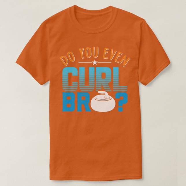 Do You Even Curl Bro Shirt WInter Ice Curling Rock (Design Front)