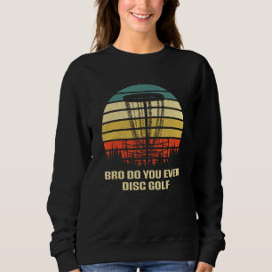 Do You Even Disc Golf Sarcastic Golfer Sarcasm Gol Sweatshirt