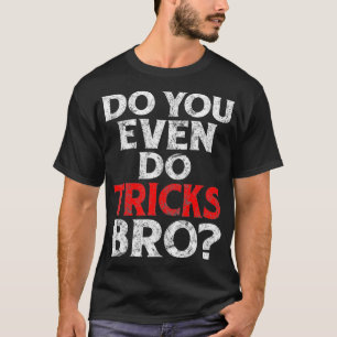 Do You Even Do Tricks Bro Funny Magician Quote T-Shirt