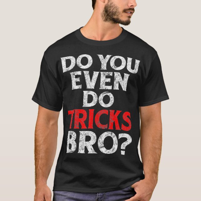 Do You Even Do Tricks Bro  Funny Magician Quote  T-Shirt (Front)