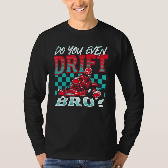Do You Even Drift, Bro Go Kart Racing Go-Kart T-Shirt (Front)