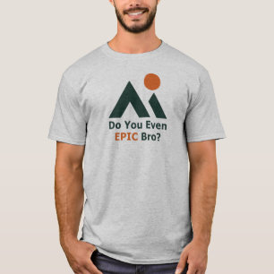 Do You Even Epic Bro? T-Shirt