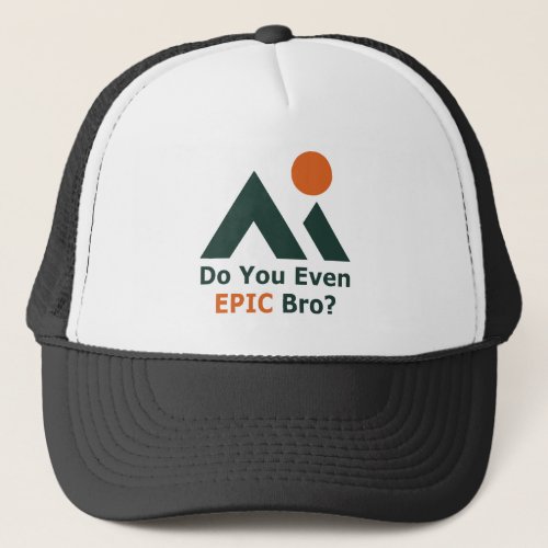 Do You Even Epic Bro Trucker Hat