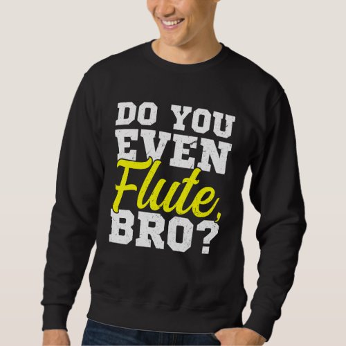 Do You Even Flute Bro Flutist Flute Player Sweatshirt