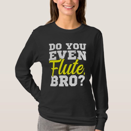 Do You Even Flute Bro Flutist Flute Player T_Shirt
