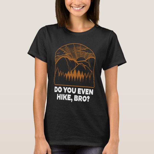 Do You Even Hike Hiking Hiker Humor Camping Friend T-Shirt (Front)