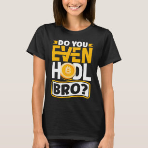 Do You Even Hodl Bro Cryptocurrency BTC T-Shirt
