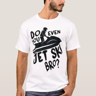 Do You Even Jet Ski Bro? T-Shirt