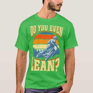 Do You Even Lean Funny Motorcycle Biker Dirt Bike T-Shirt