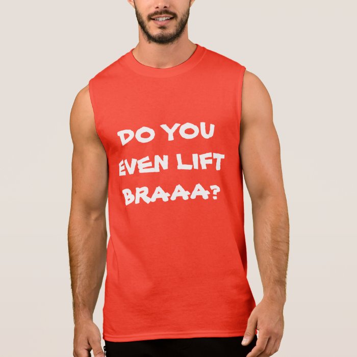 DO YOU EVEN LIFT BRAAA? SLEEVELESS TEE