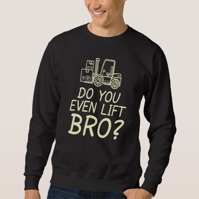 Do You Even Lift Bro Forklift Construction Heavy E Sweatshirt (Front)