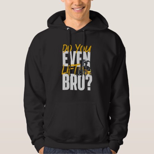 Do You Even Lift Bro  Forklift Operator Warehouse  Hoodie