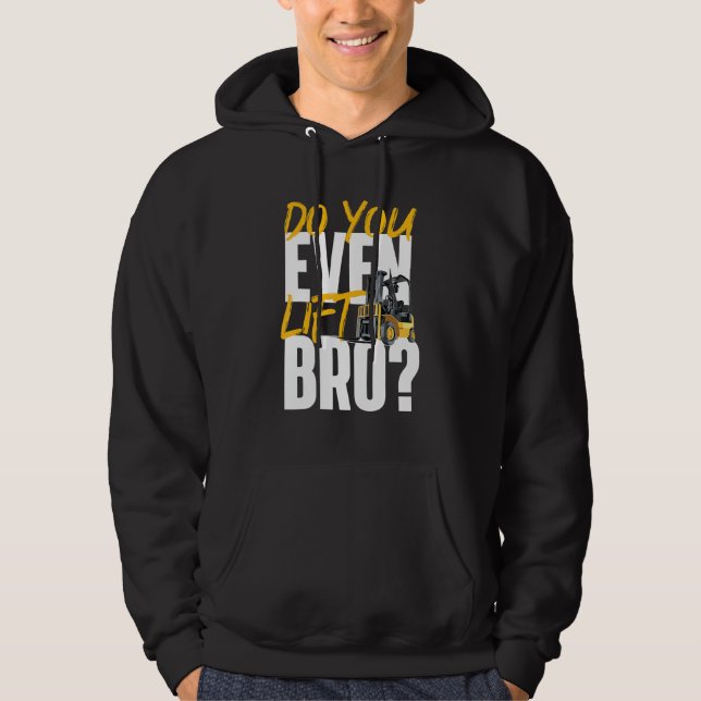 Do You Even Lift Bro  Forklift Operator Warehouse  Hoodie (Front)