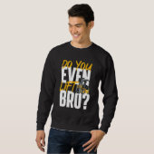 Do You Even Lift Bro  Forklift Operator Warehouse  Sweatshirt (Front Full)