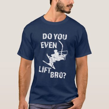 Do you even lift bro? funny men's ski shirt