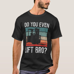 Do You Even Lift Bro Retro Forklift Operator Drive T-Shirt