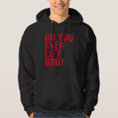 Do You Even Lift Bro Weight Lifting T Shirts, Hoodies, Sweatshirts