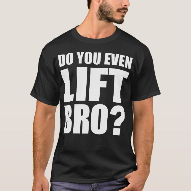 Do You Even Lift Bro Tshirt Workout Gym Fitness Mo (Front)