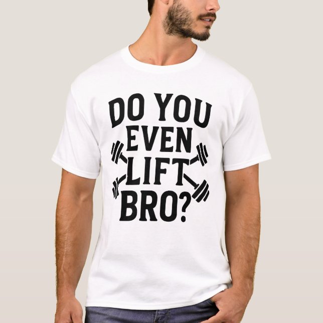 Do You Even Lift Bro Workout T-Shirt (Front)