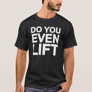 Do You Even Lift T-Shirt