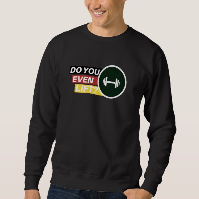 Do You Even Lift Weightlifting Fitness Gym Workout Sweatshirt (Front)