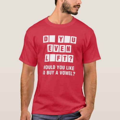 Do You Even Lift Would You Like To Buy A Vowel T_Shirt