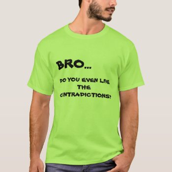 Do You Even Live The Contradiction? T-shirt by zazzletheory at Zazzle