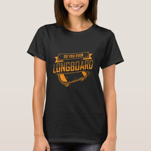 Do You Even Longboard Longboarding Longboarder T_Shirt