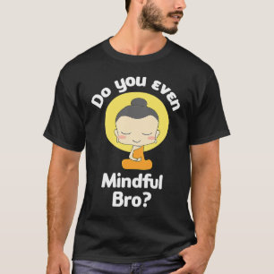 Do You Even Mindful Bro Buddha Enlightenment T-Shirt