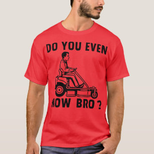 do you even mow bro T-Shirt