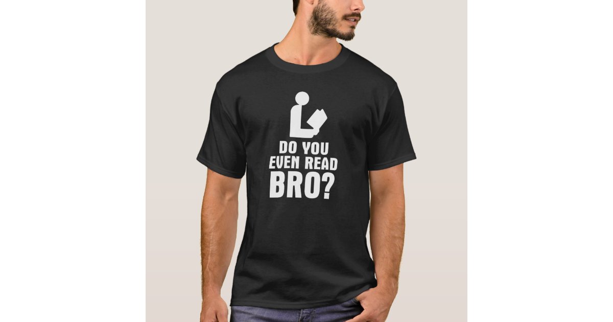 Do You Even Read Bro? T-Shirt | Zazzle