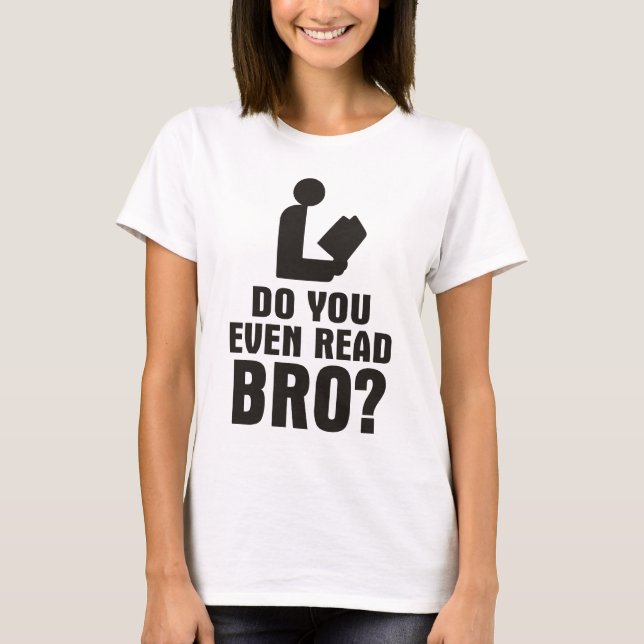 Do You Even Read Bro? T-Shirt (Front)