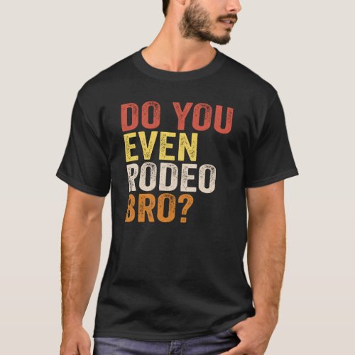 Do You Even Rodeo Bro T_Shirt
