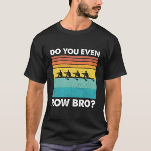 Do You Even Row Bro Crew Rowing T-Shirt