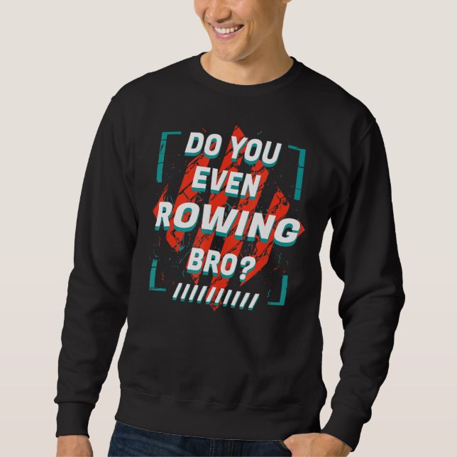 Do You Even Rowing Bro  Sports Humor Games Rower P Sweatshirt (Front)