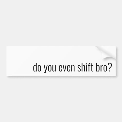 Do you even shift bro manual transmission joke bumper sticker