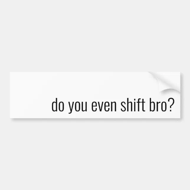 Do you even shift bro? manual transmission joke bumper sticker | Zazzle