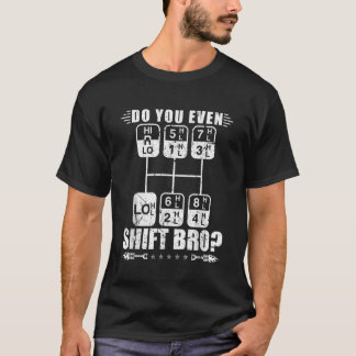 Do You Even Shift Bro Manual Transmission Shift Tr T-Shirt