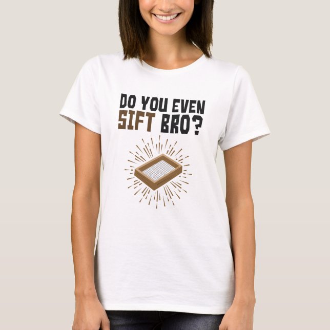 Do You Even Sift Bro Archaeology T-Shirt (Front)
