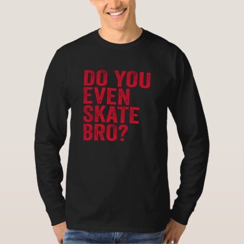 Do You Even Skate Bro T_Shirt