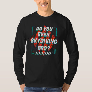Do You Even Skydiving Bro Sports Humor Games Skyd T-Shirt