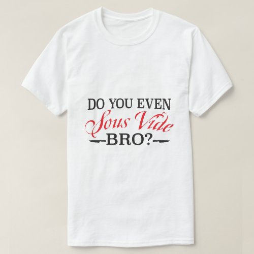 Do You Even Sous Vide Bro T_Shirt