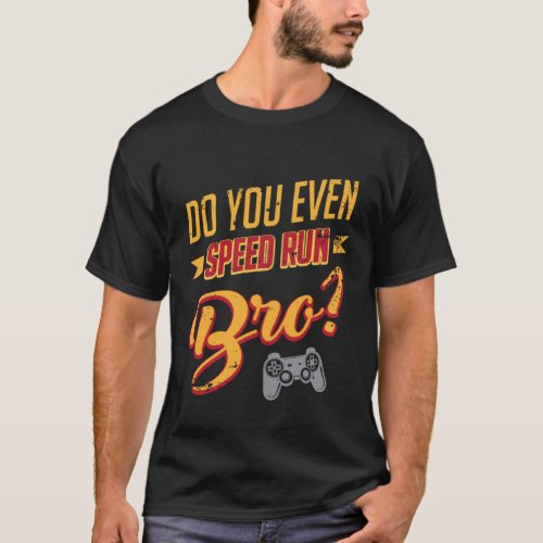 Do You Even Speed Run Bro Video Games Arcade Gamer T_Shirt