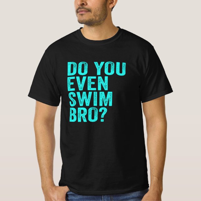 Do You Even Swim Bro? T-Shirt (Front)