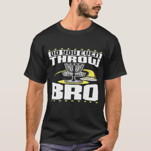 Do You Even Throw Bro Disc Golf Frisbee Player T-Shirt