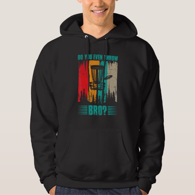 Do You Even Throw Bro Frisbee Golf Outside Disc Go Hoodie (Front)