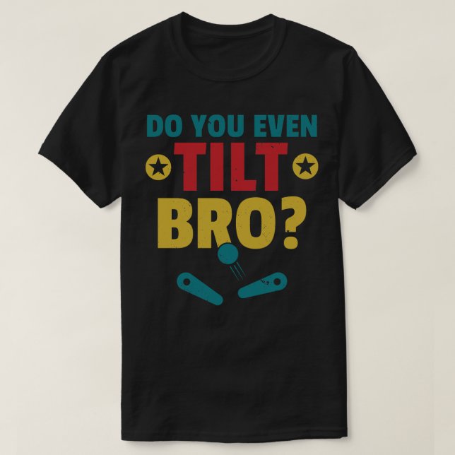 Do You Even Tilt Bro Pinball Machine Retro Arcade  T-Shirt (Design Front)