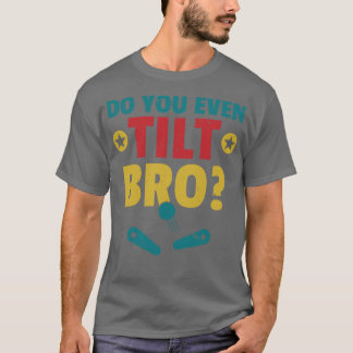 Do You Even Tilt Bro Pinball Machine Retro Arcade T-Shirt