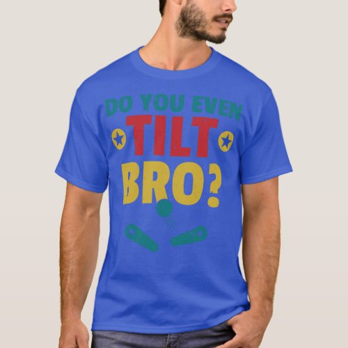 Do You Even Tilt Bro Pinball Machine Retro Arcade  T_Shirt