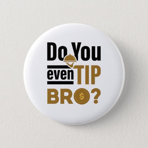 Do You Even Tip Bro Funny Waitress Waiter Button